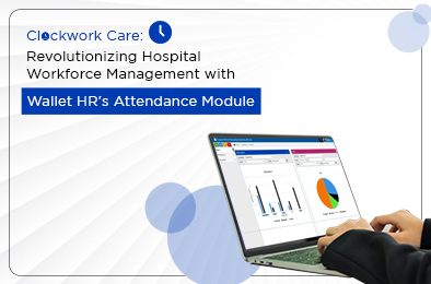 Clockwork Care: Revolutionizing Hospital Workforce Management with Wallet HR's Attendance Module