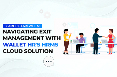 Seamless Farewells: Navigating Exit Management with Wallet HR's HRMS Cloud Solution