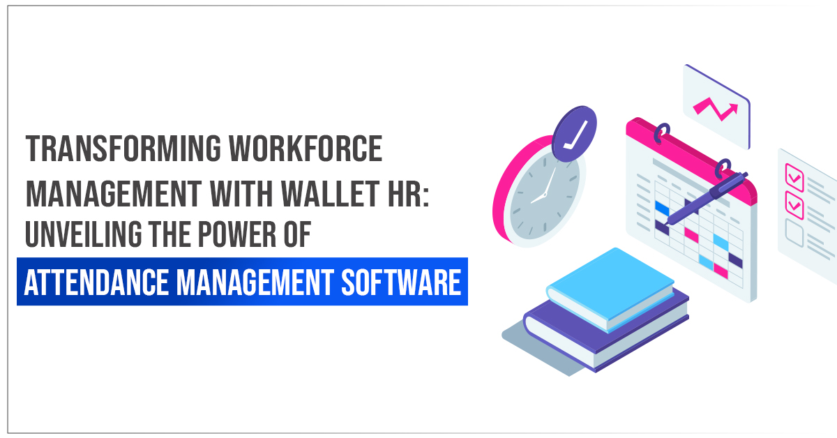 Transforming Workforce Management with Wallet HR: Unveiling the Power of Attendance Management Solution